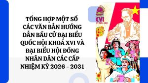 Tong hop mot so cac van ban huong dan bau cu Dai bieu Quoc hoi khoa XVI va Dai bieu Hoi dong nhan dan cac cap nhiem ky 2026 2031