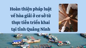 Hoan thien phap luat ve hoa giai o co so tu thuc tien trien khai tai tinh Quang Ninh